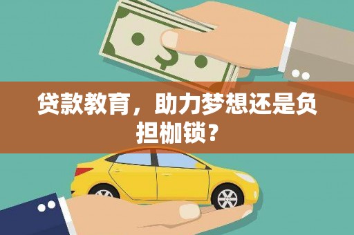 闻喜贷款教育，助力梦想还是负担枷锁？