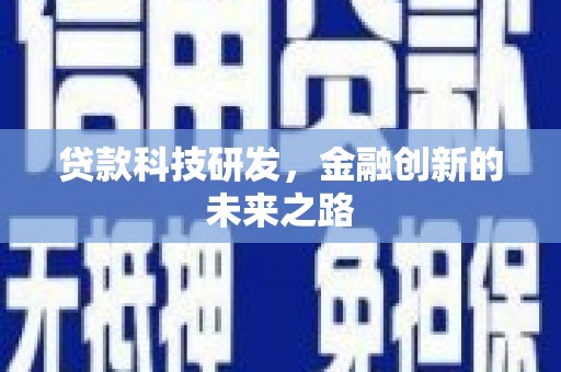 闻喜贷款科技研发，金融创新的未来之路