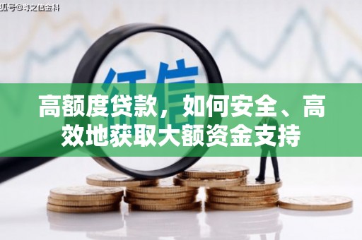 闻喜高额度贷款，如何安全、高效地获取大额资金支持
