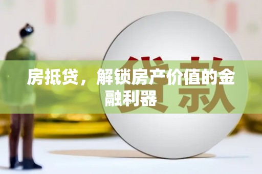 闻喜房抵贷，解锁房产价值的金融利器