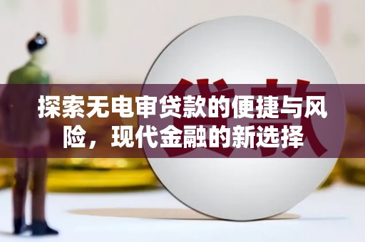 闻喜探索无电审贷款的便捷与风险，现代金融的新选择