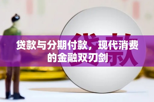 闻喜贷款与分期付款，现代消费的金融双刃剑