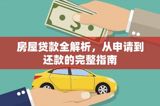闻喜房屋贷款全解析，从申请到还款的完整指南
