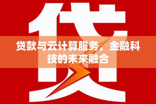 闻喜贷款与云计算服务，金融科技的未来融合