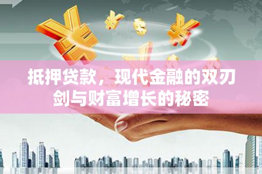 闻喜抵押贷款，现代金融的双刃剑与财富增长的秘密