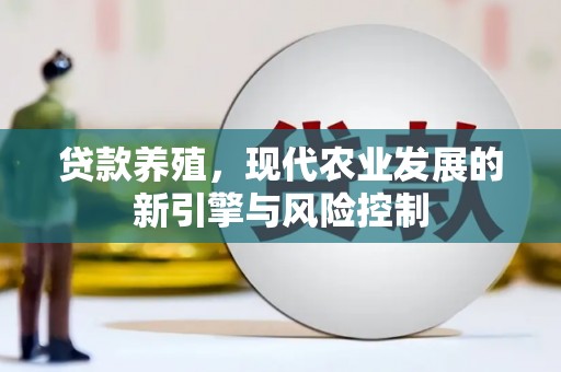 闻喜贷款养殖，现代农业发展的新引擎与风险控制