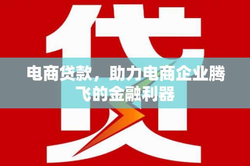 闻喜电商贷款，助力电商企业腾飞的金融利器