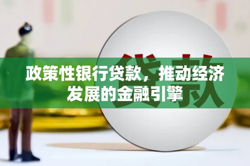 闻喜政策性银行贷款，推动经济发展的金融引擎