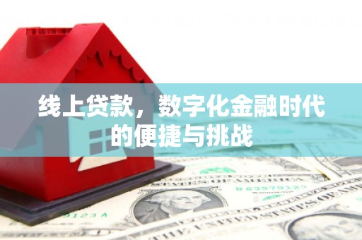 闻喜线上贷款，数字化金融时代的便捷与挑战