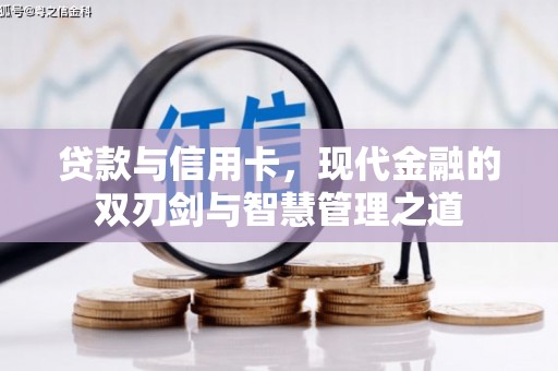 闻喜贷款与信用卡，现代金融的双刃剑与智慧管理之道