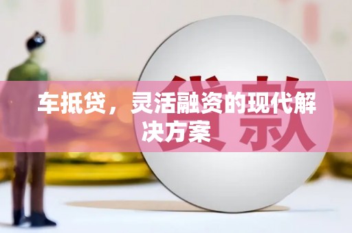 闻喜车抵贷，灵活融资的现代解决方案