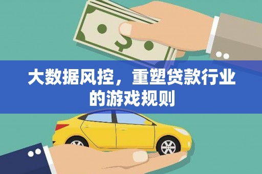 闻喜大数据风控，重塑贷款行业的游戏规则