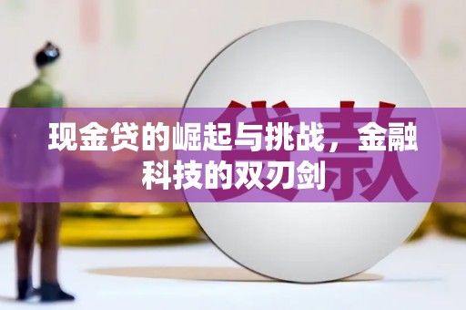 闻喜现金贷的崛起与挑战，金融科技的双刃剑