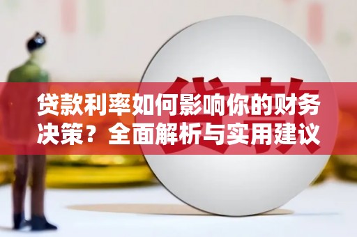 闻喜贷款利率如何影响你的财务决策？全面解析与实用建议