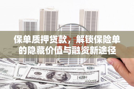 闻喜保单质押贷款，解锁保险单的隐藏价值与融资新途径