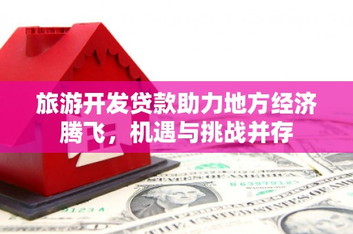 闻喜旅游开发贷款助力地方经济腾飞，机遇与挑战并存