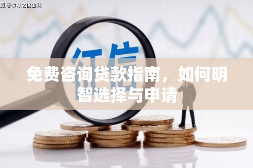 闻喜免费咨询贷款指南，如何明智选择与申请