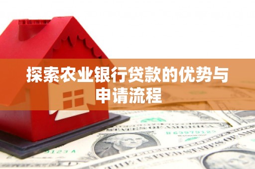 闻喜探索农业银行贷款的优势与申请流程
