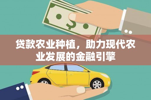 闻喜贷款农业种植，助力现代农业发展的金融引擎