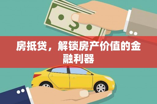 闻喜房抵贷，解锁房产价值的金融利器