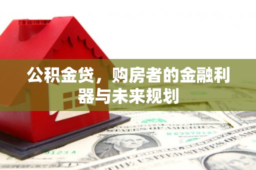 闻喜公积金贷，购房者的金融利器与未来规划