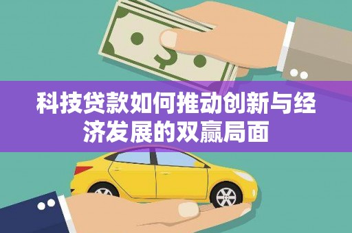 闻喜科技贷款如何推动创新与经济发展的双赢局面