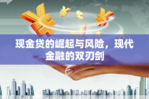 闻喜现金贷的崛起与风险，现代金融的双刃剑