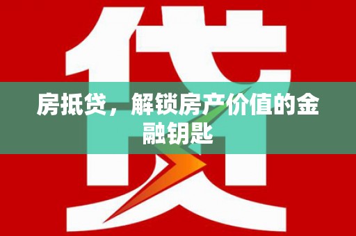 闻喜房抵贷，解锁房产价值的金融钥匙