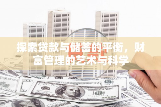 闻喜探索贷款与储蓄的平衡，财富管理的艺术与科学