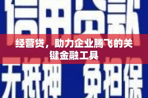 闻喜经营贷，助力企业腾飞的关键金融工具