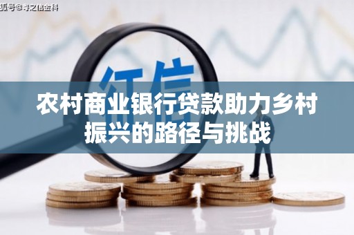 闻喜农村商业银行贷款助力乡村振兴的路径与挑战