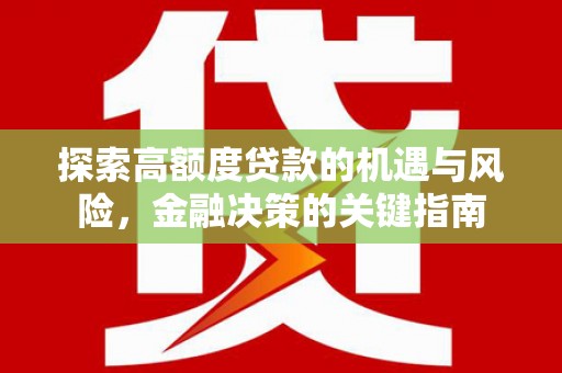 闻喜探索高额度贷款的机遇与风险，金融决策的关键指南