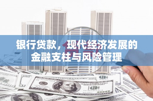 闻喜银行贷款，现代经济发展的金融支柱与风险管理
