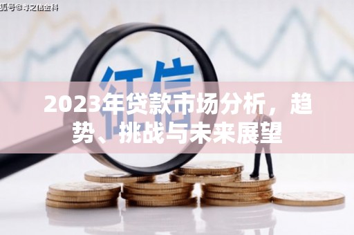 闻喜2023年贷款市场分析，趋势、挑战与未来展望