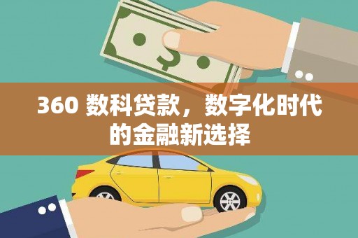 闻喜360 数科贷款，数字化时代的金融新选择