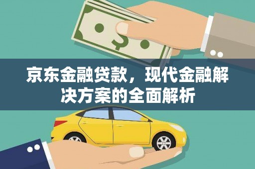 闻喜京东金融贷款，现代金融解决方案的全面解析