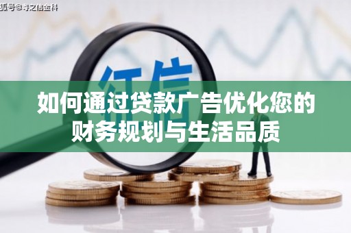 闻喜如何通过贷款广告优化您的财务规划与生活品质