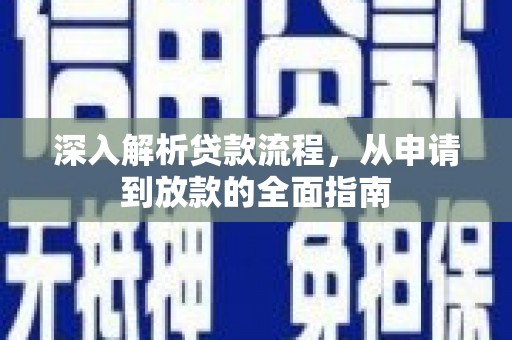 闻喜深入解析贷款流程，从申请到放款的全面指南
