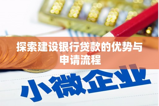 闻喜探索建设银行贷款的优势与申请流程