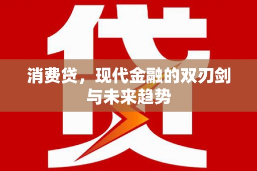 闻喜消费贷，现代金融的双刃剑与未来趋势