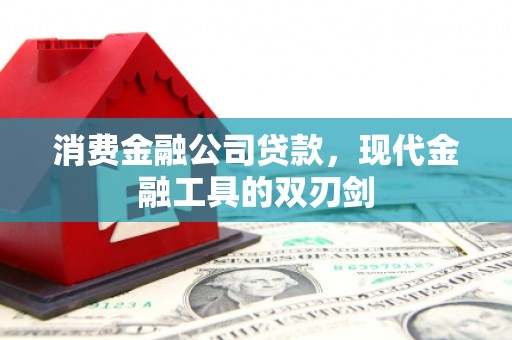 闻喜消费金融公司贷款，现代金融工具的双刃剑