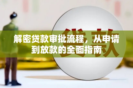 闻喜解密贷款审批流程，从申请到放款的全面指南
