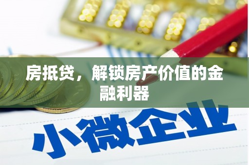闻喜房抵贷，解锁房产价值的金融利器