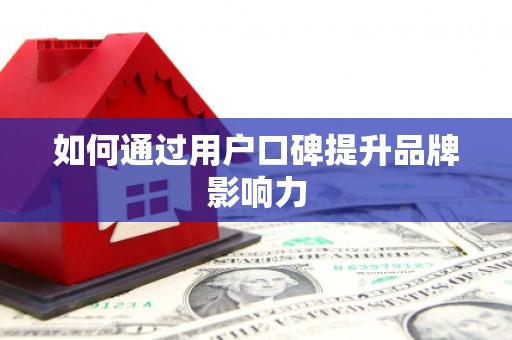 闻喜如何通过用户口碑提升品牌影响力