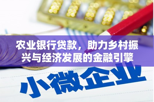 闻喜农业银行贷款，助力乡村振兴与经济发展的金融引擎