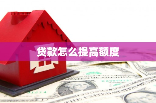 闻喜贷款怎么提高额度