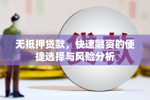 闻喜无抵押贷款，快速融资的便捷选择与风险分析