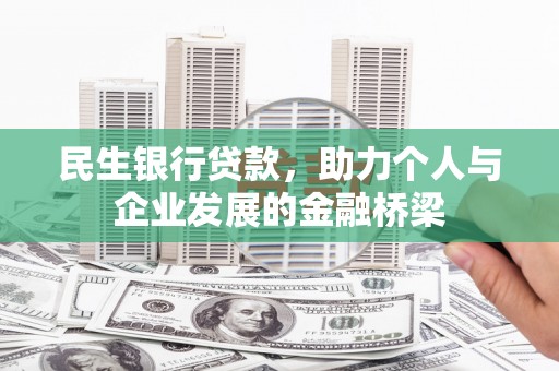 闻喜民生银行贷款，助力个人与企业发展的金融桥梁