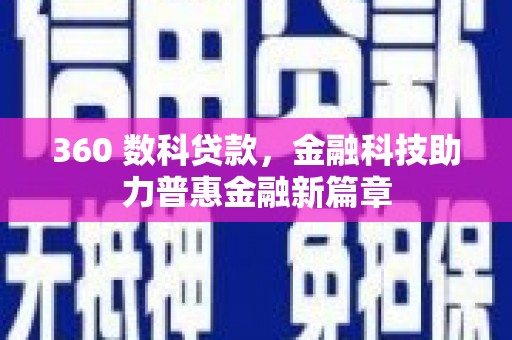 闻喜360 数科贷款，金融科技助力普惠金融新篇章