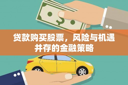 闻喜贷款购买股票，风险与机遇并存的金融策略